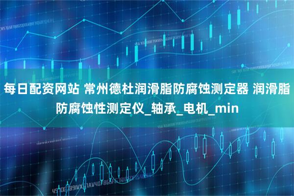 每日配资网站 常州德杜润滑脂防腐蚀测定器 润滑脂防腐蚀性测定仪_轴承_电机_min